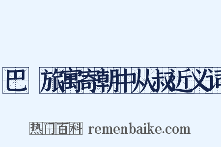 巴賨旅寓寄朝中从叔近义词是什么意思的图片